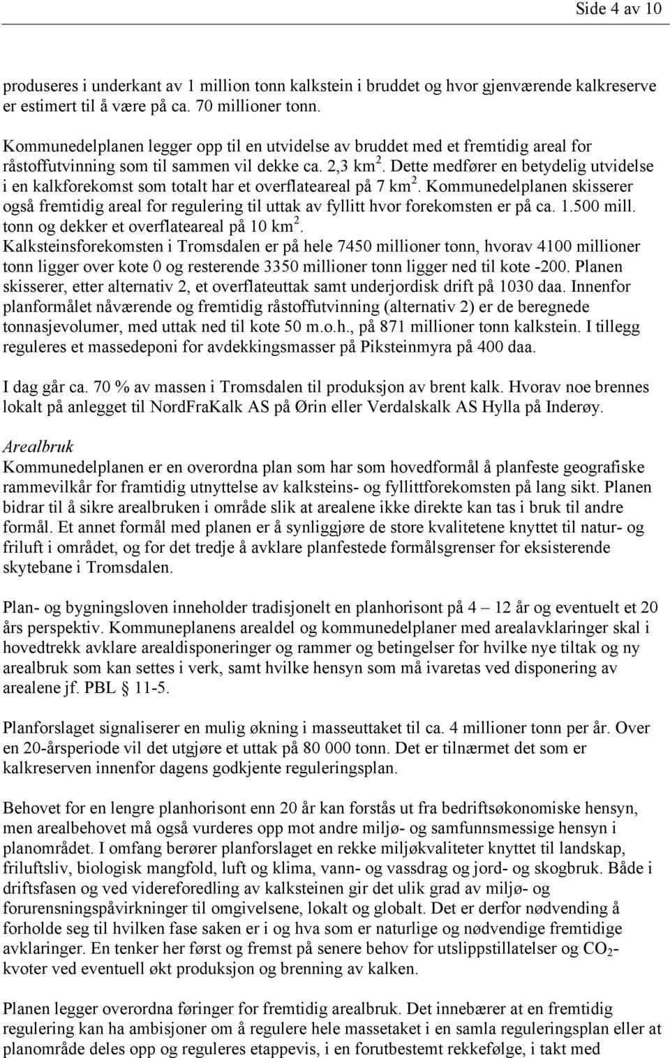 Dette medfører en betydelig utvidelse i en kalkforekomst som totalt har et overflateareal på 7 km 2.