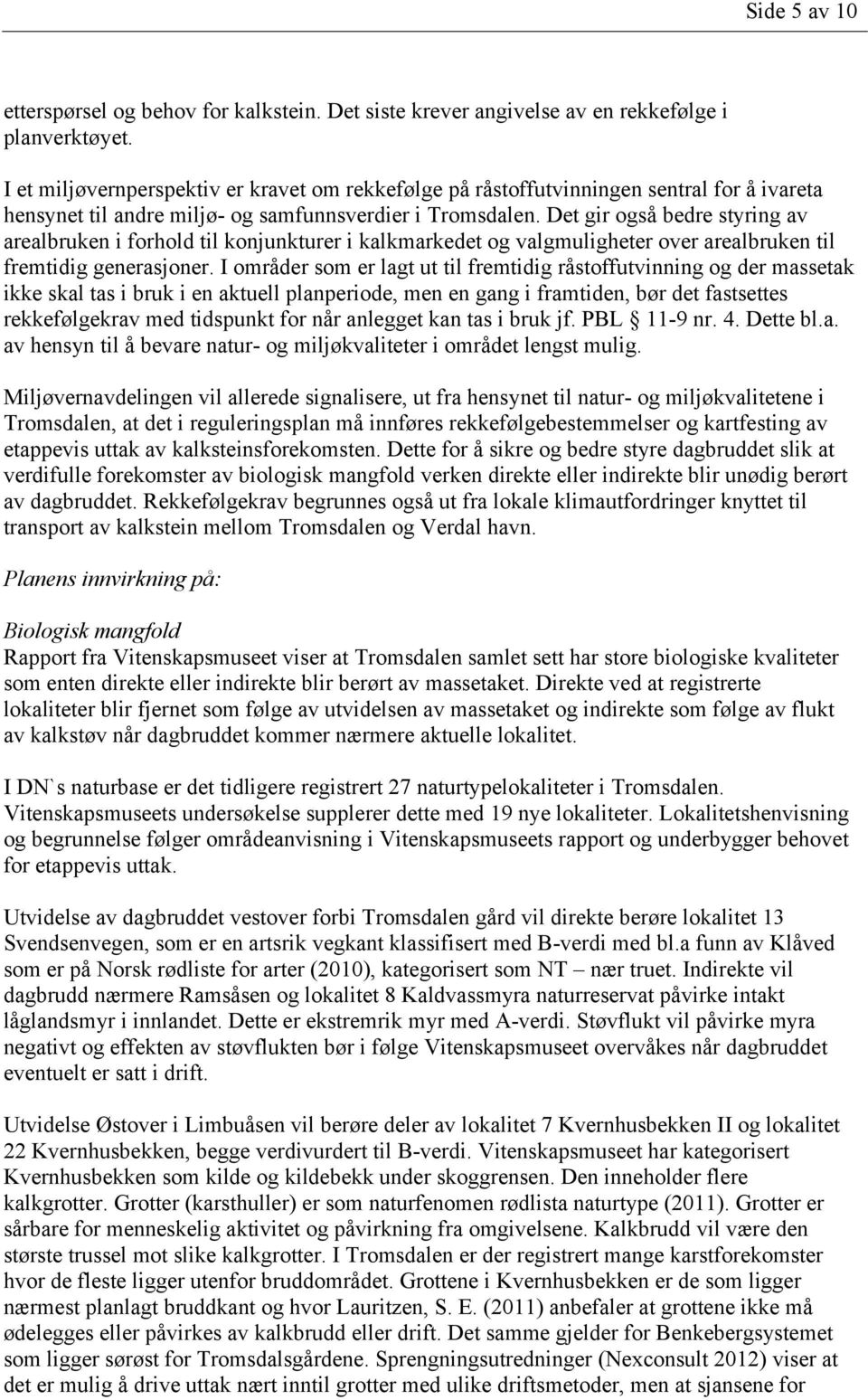 Det gir også bedre styring av arealbruken i forhold til konjunkturer i kalkmarkedet og valgmuligheter over arealbruken til fremtidig generasjoner.