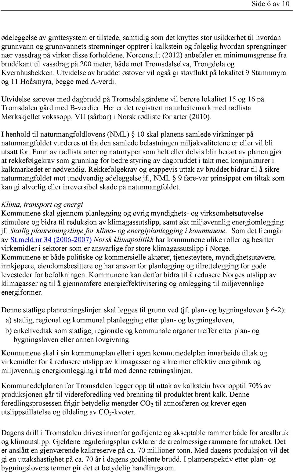 Utvidelse av bruddet østover vil også gi støvflukt på lokalitet 9 Stamnmyra og 11 Hoåsmyra, begge med A-verdi.