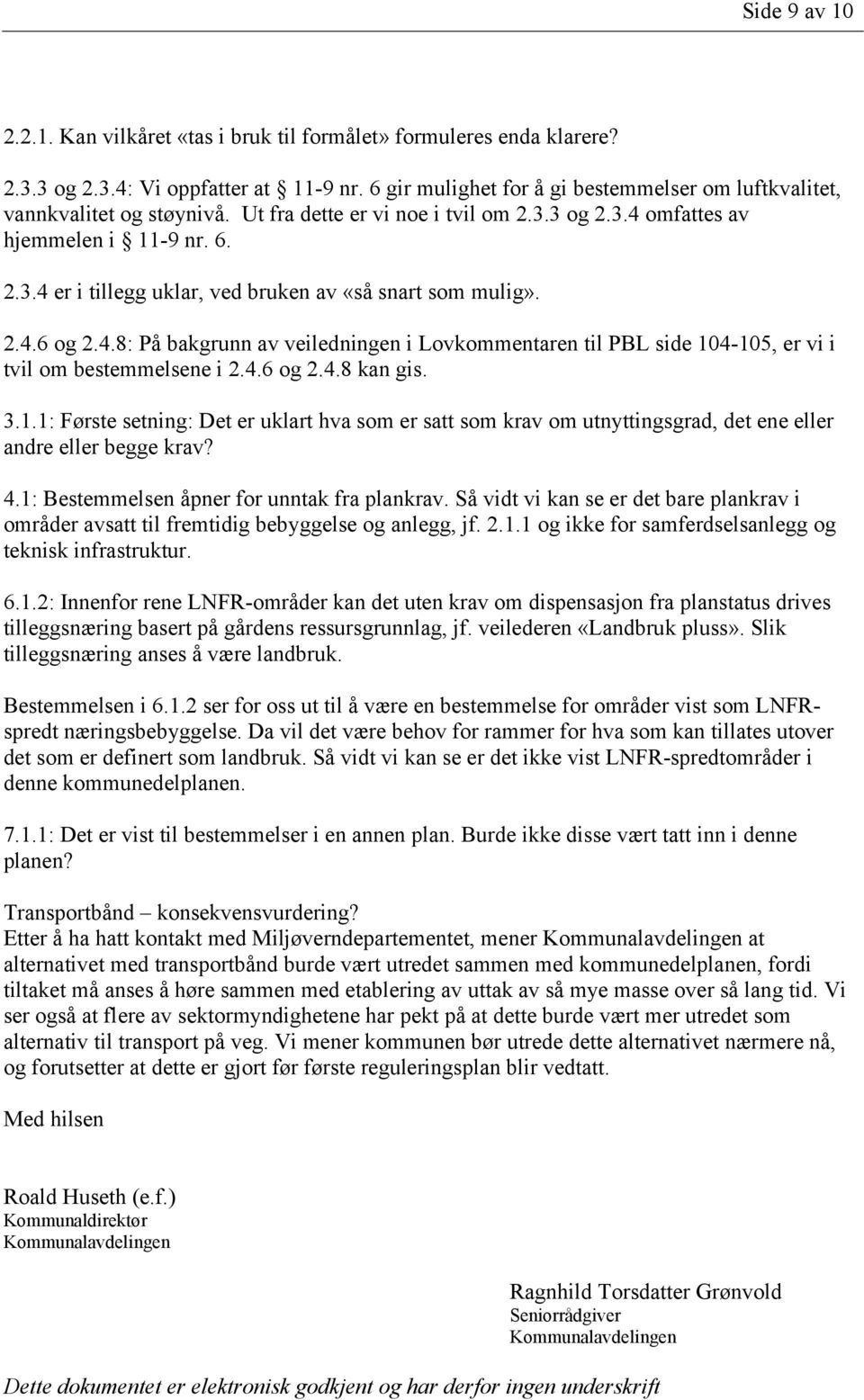 2.4.6 og 2.4.8: På bakgrunn av veiledningen i Lovkommentaren til PBL side 104-105, er vi i tvil om bestemmelsene i 2.4.6 og 2.4.8 kan gis. 3.1.1: Første setning: Det er uklart hva som er satt som krav om utnyttingsgrad, det ene eller andre eller begge krav?