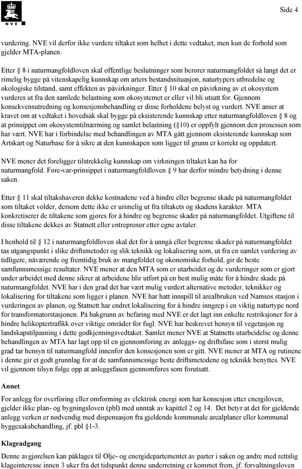 økologiske tilstand, samt effekten av påvirkninger. Etter 10 skal en påvirkning av et økosystem vurderes ut fra den samlede belastning som økosystemet er eller vil bli utsatt for.