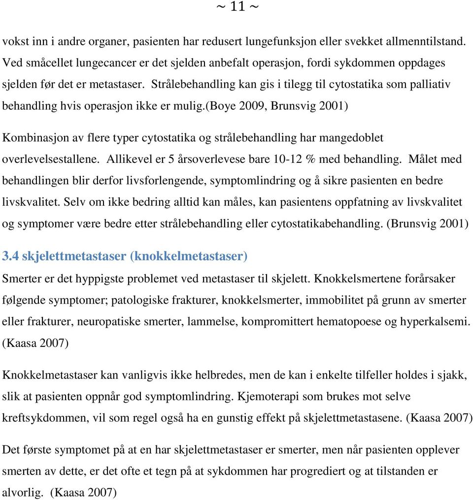 Strålebehandling kan gis i tilegg til cytostatika som palliativ behandling hvis operasjon ikke er mulig.