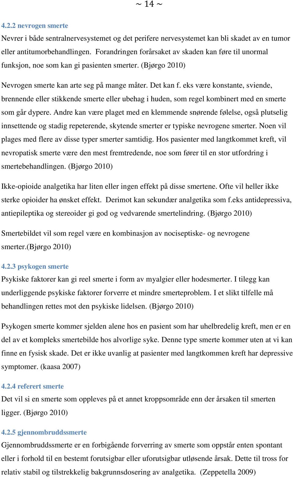 eks være konstante, sviende, brennende eller stikkende smerte eller ubehag i huden, som regel kombinert med en smerte som går dypere.