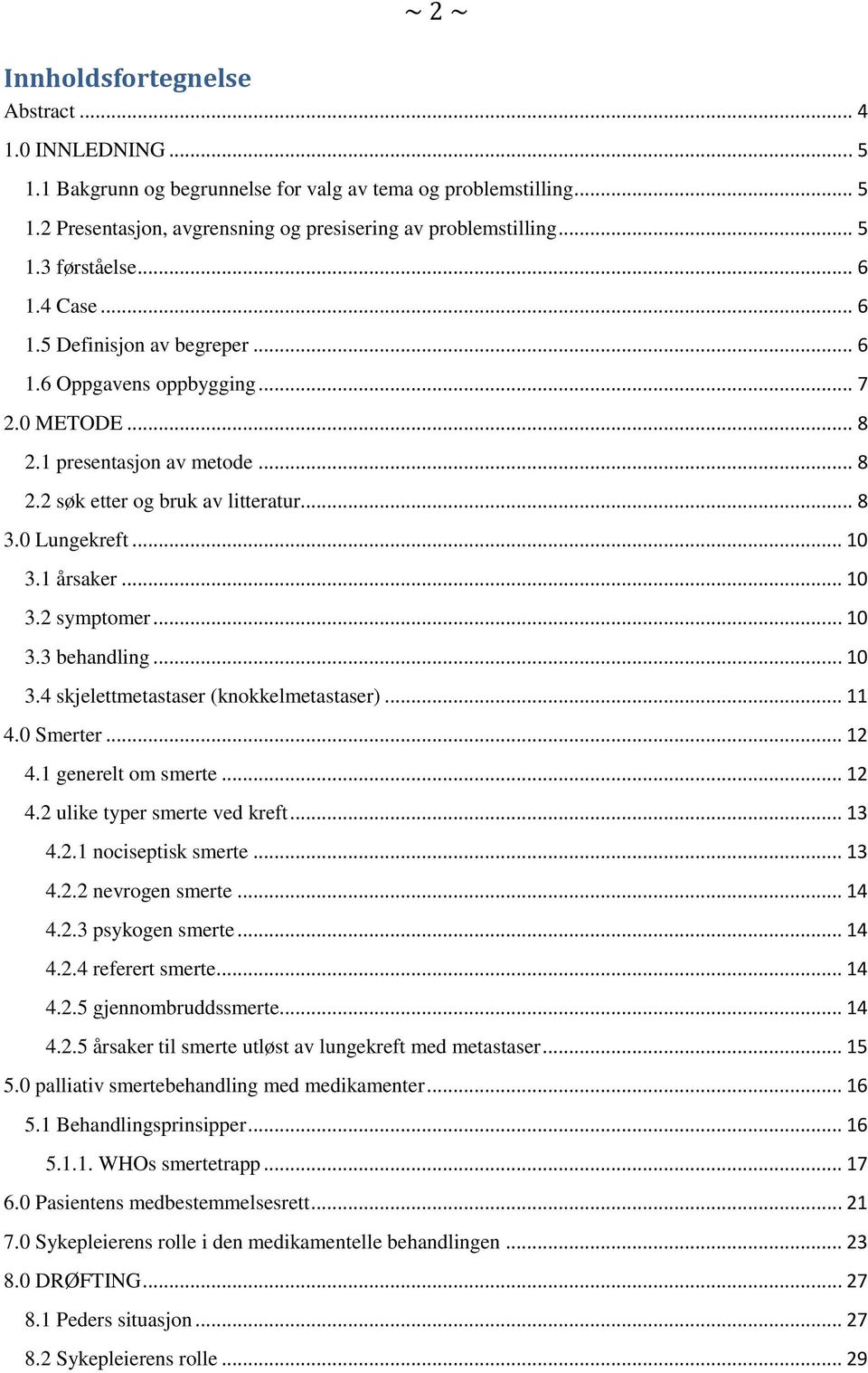 1 årsaker... 10 3.2 symptomer... 10 3.3 behandling... 10 3.4 skjelettmetastaser (knokkelmetastaser)... 11 4.0 Smerter... 12 4.1 generelt om smerte... 12 4.2 ulike typer smerte ved kreft... 13 4.2.1 nociseptisk smerte.