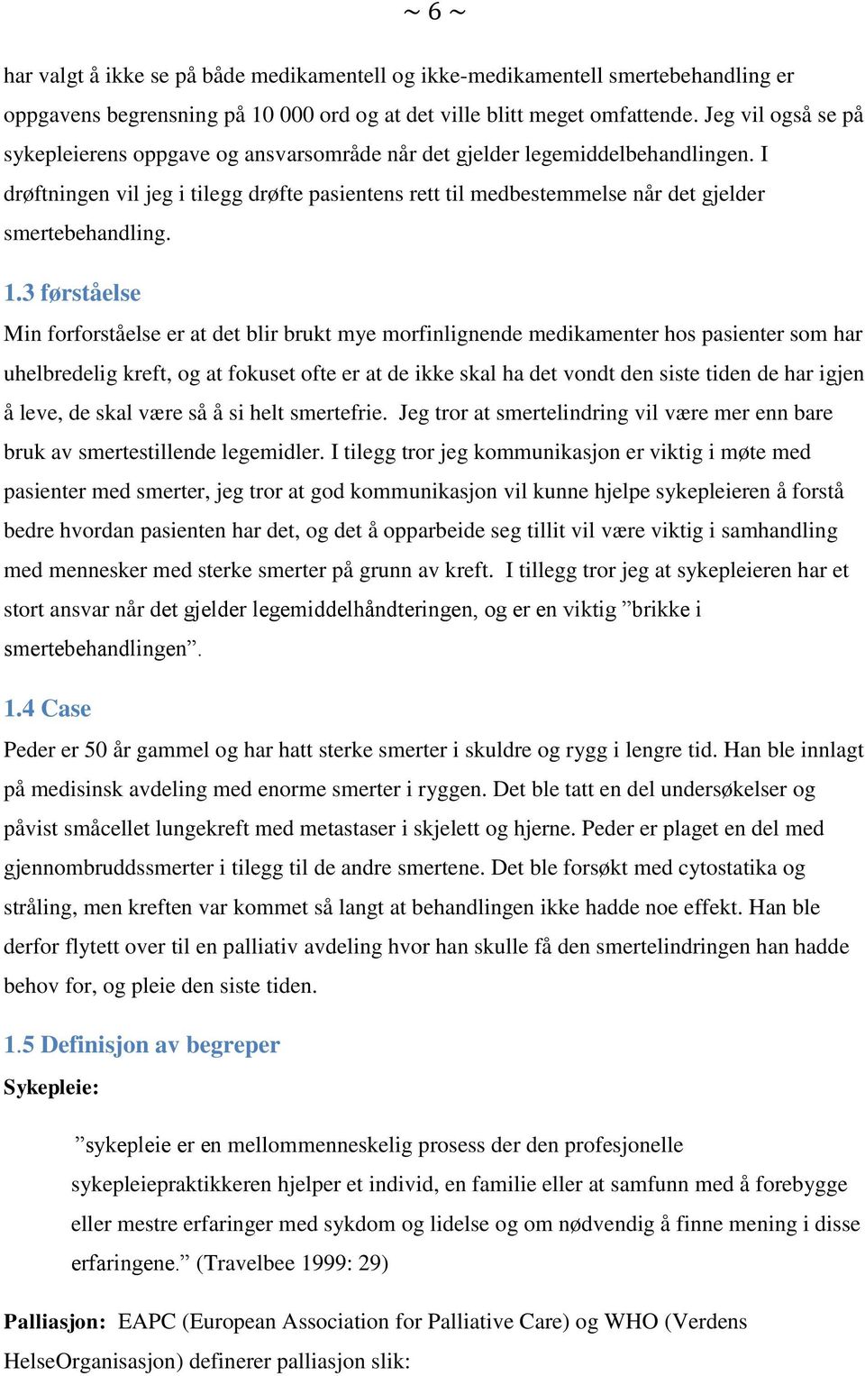 I drøftningen vil jeg i tilegg drøfte pasientens rett til medbestemmelse når det gjelder smertebehandling. 1.