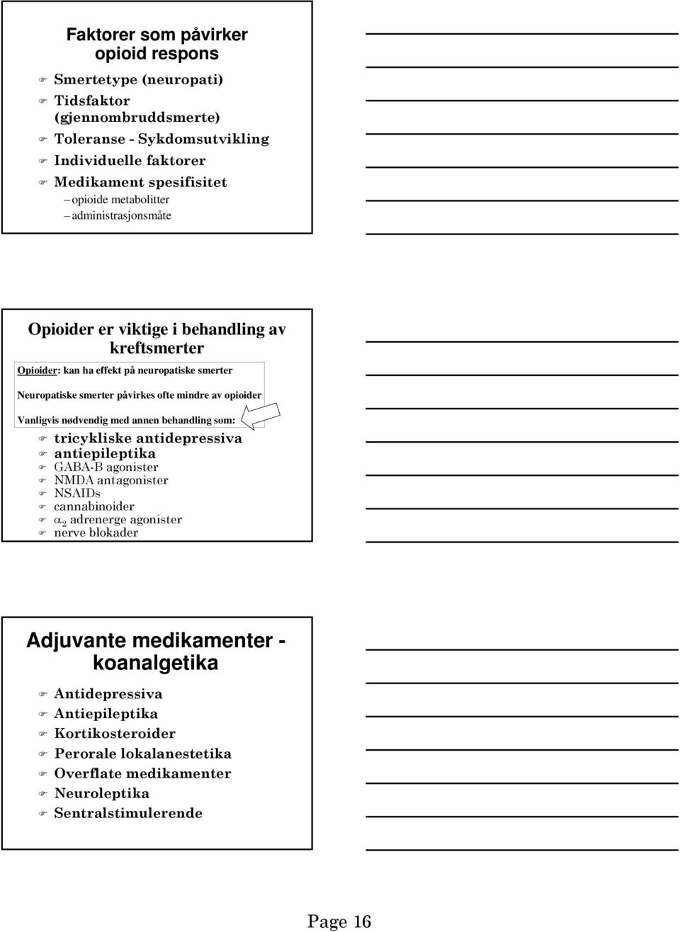 opioider Vanligvis nødvendig med annen behandling som: tricykliske antidepressiva antiepileptika GABA-B agonister NMDA antagonister NSAIDs cannabinoider α 2 adrenerge agonister