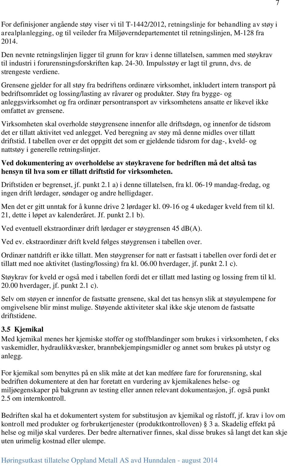 de strengeste verdiene. Grensene gjelder for all støy fra bedriftens ordinære virksomhet, inkludert intern transport på bedriftsområdet og lossing/lasting av råvarer og produkter.