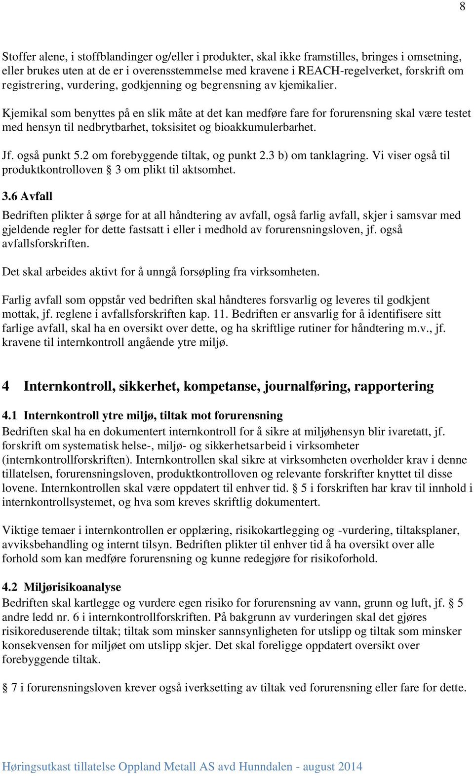 Kjemikal som benyttes på en slik måte at det kan medføre fare for forurensning skal være testet med hensyn til nedbrytbarhet, toksisitet og bioakkumulerbarhet. Jf. også punkt 5.