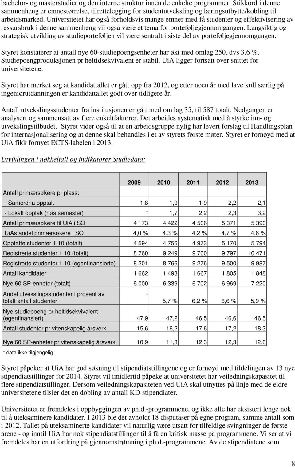 Universitetet har også forholdsvis mange emner med få studenter og effektivisering av ressursbruk i denne sammenheng vil også være et tema for porteføljegjennomgangen.