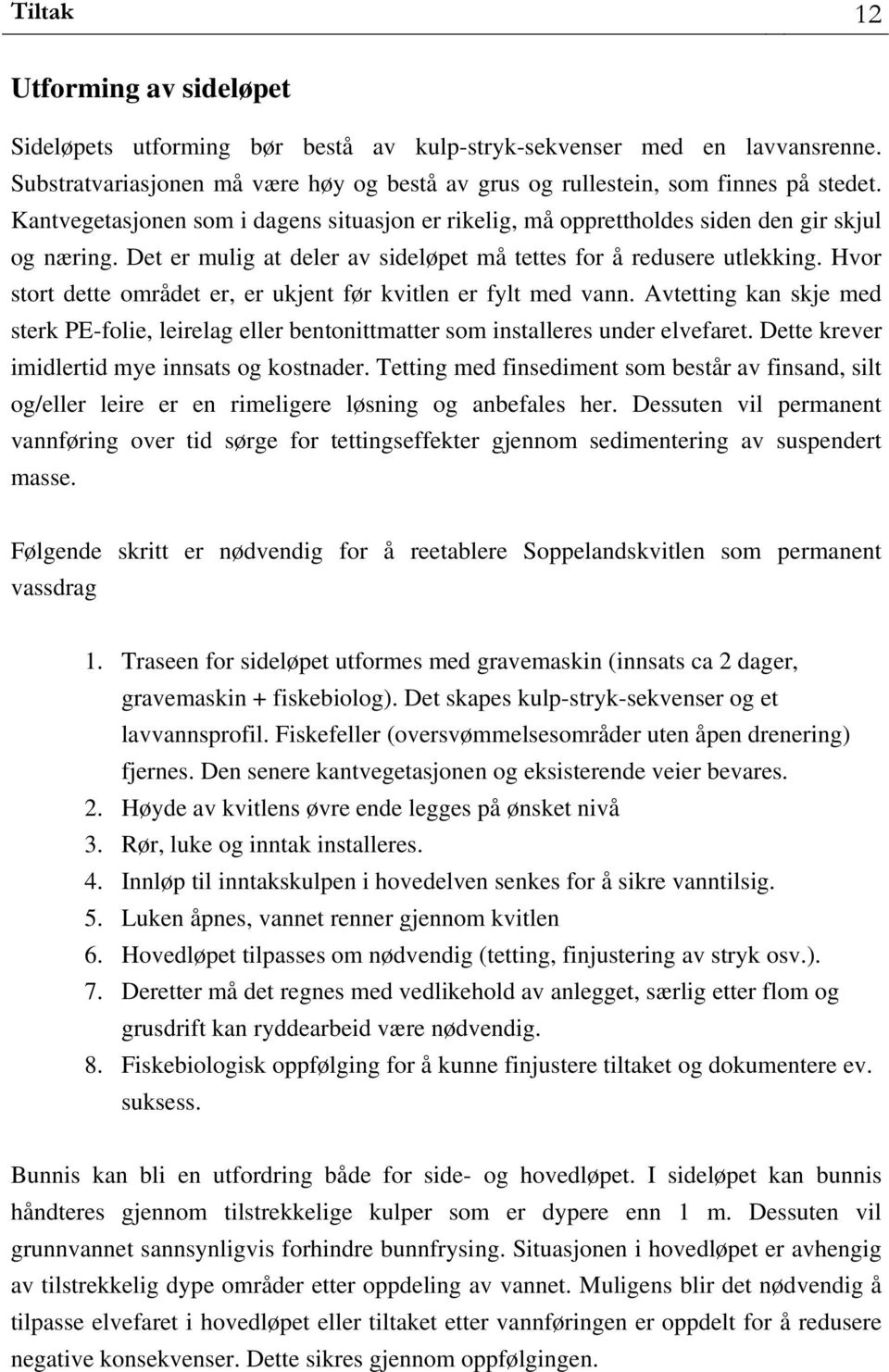 Hvor stort dette området er, er ukjent før kvitlen er fylt med vann. Avtetting kan skje med sterk PE-folie, leirelag eller bentonittmatter som installeres under elvefaret.