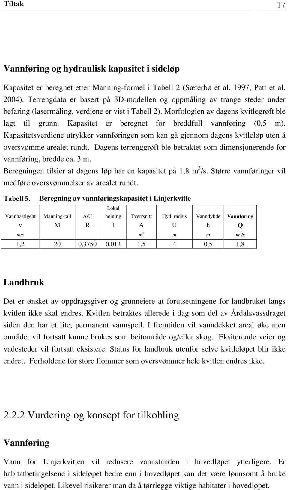 Kapasitet er beregnet for breddfull vannføring (0,5 m). Kapasitetsverdiene utrykker vannføringen som kan gå gjennom dagens kvitleløp uten å oversvømme arealet rundt.