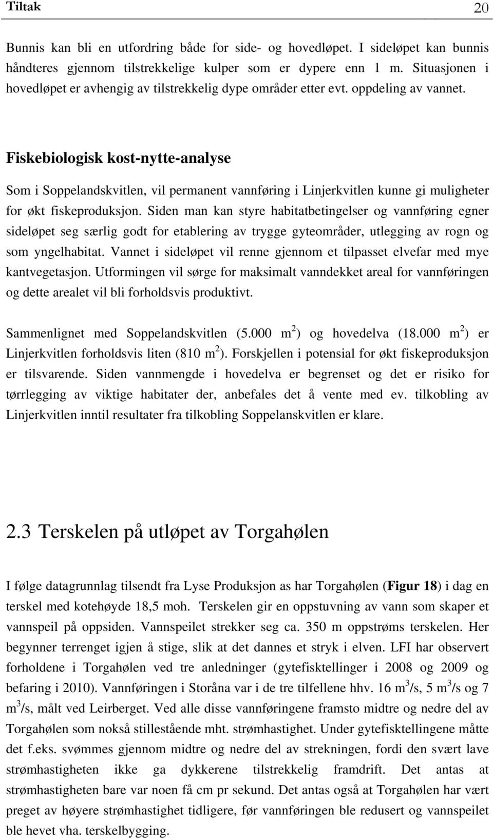 Fiskebiologisk kost-nytte-analyse Som i Soppelandskvitlen, vil permanent vannføring i Linjerkvitlen kunne gi muligheter for økt fiskeproduksjon.