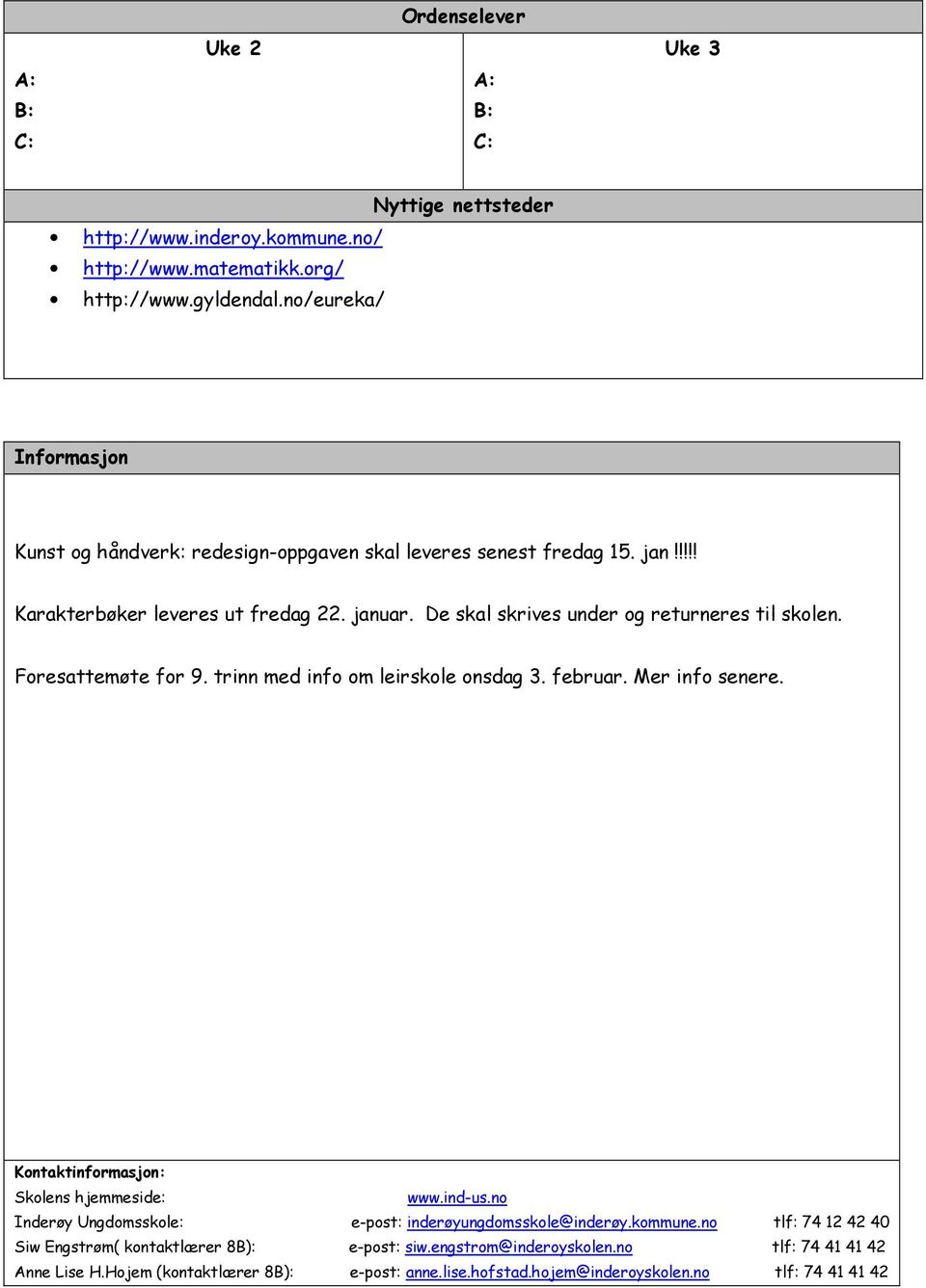 De skal skrives under og returneres til skolen. Foresattemøte for 9. trinn med info om leirskole onsdag 3. februar. Mer info senere. Kontaktinformasjon: Skolens hjemmeside: www.ind-us.