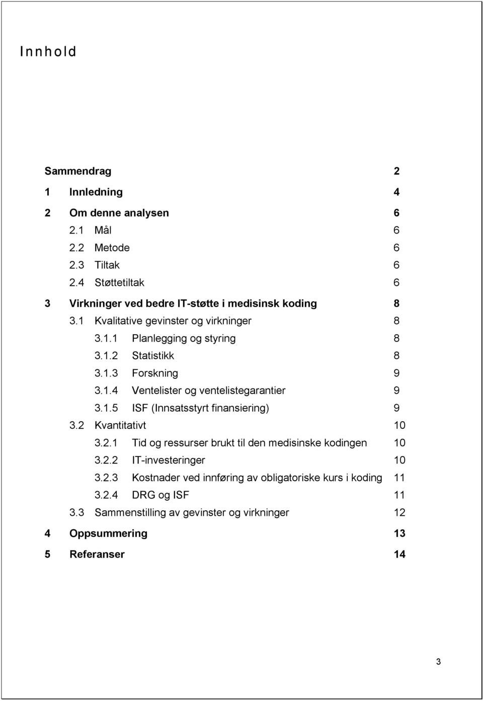 1.3 Forskning 9 3.1.4 Ventelister og ventelistegarantier 9 3.1.5 ISF (Innsatsstyrt finansiering) 9 3.2 