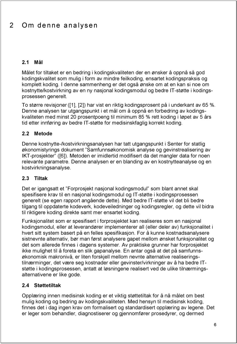 I denne sammenheng er det også ønske om at en kan si noe om kostnytte/kostvirkning av en ny nasjonal kodingsmodul og bedre IT-støtte i kodingsprosessen generelt.