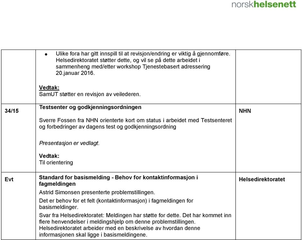 Testsenter og godkjenningsordningen Sverre Fossen fra NHN orienterte kort om status i arbeidet med Testsenteret og forbedringer av dagens test og godkjenningsordning NHN Til orientering Evt Standard