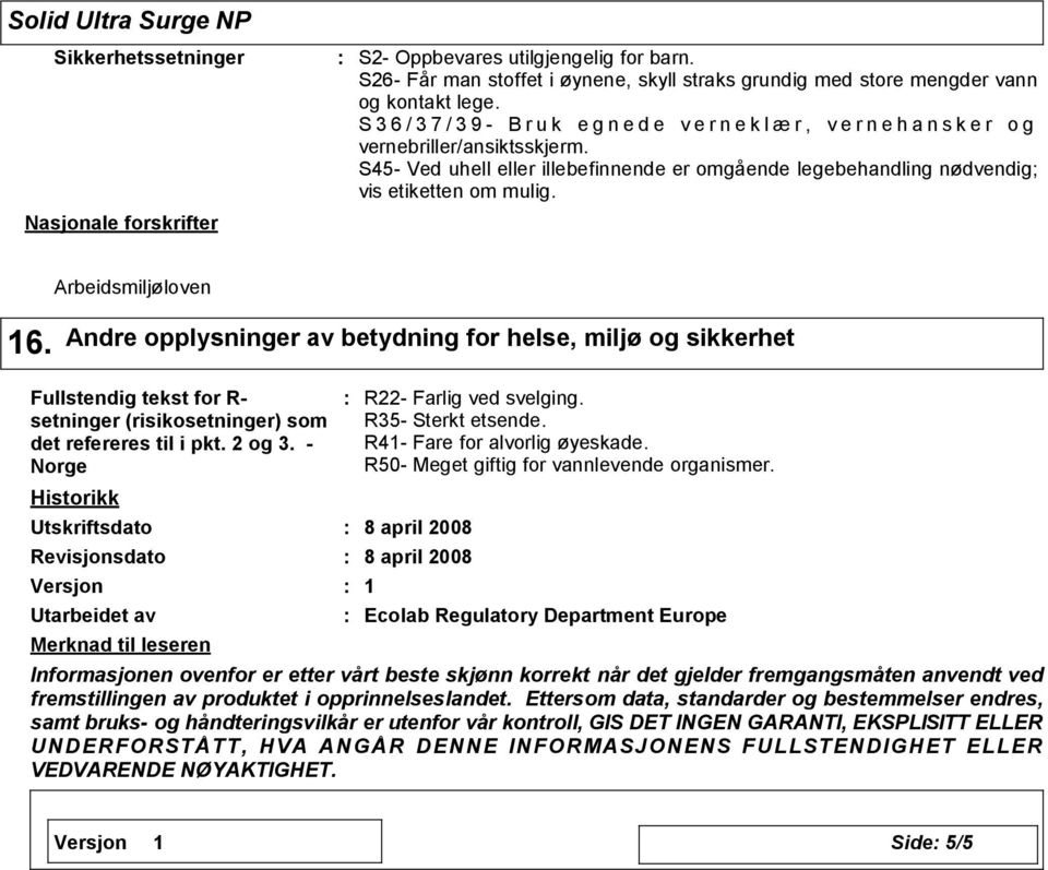 S45- Ved uhell eller illebefinnende er omgående legebehandling nødvendig; vis etiketten om mulig. Arbeidsmiljøloven 16.