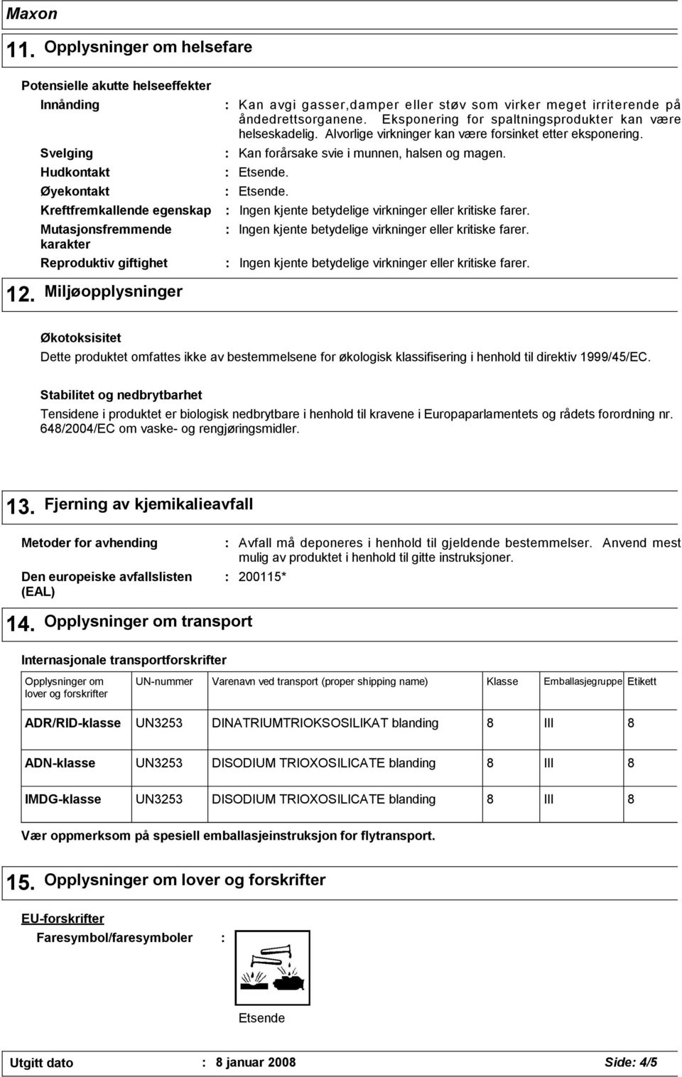 støv som virker meget irriterende på åndedrettsorganene. Eksponering for spaltningsprodukter kan være helseskadelig. Alvorlige virkninger kan være forsinket etter eksponering.