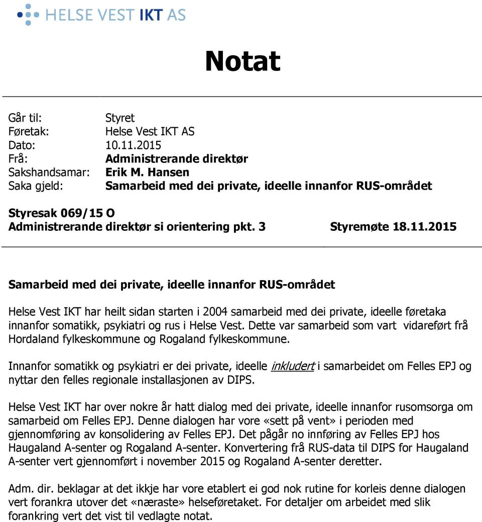 2015 Samarbeid med dei private, ideelle innanfor RUS-området Helse Vest IKT har heilt sidan starten i 2004 samarbeid med dei private, ideelle føretaka innanfor somatikk, psykiatri og rus i Helse Vest.