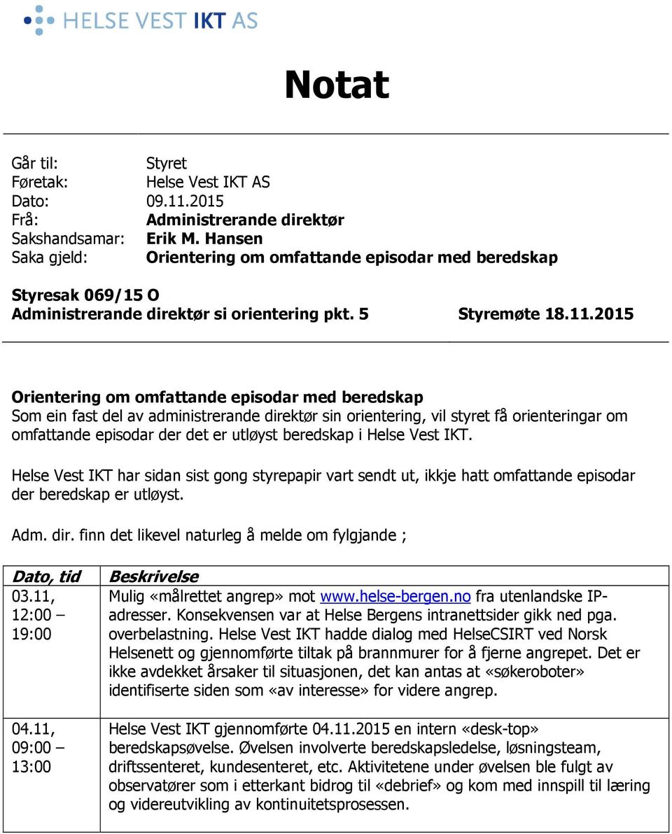 2015 Orientering om omfattande episodar med beredskap Som ein fast del av administrerande direktør sin orientering, vil styret få orienteringar om omfattande episodar der det er utløyst beredskap i