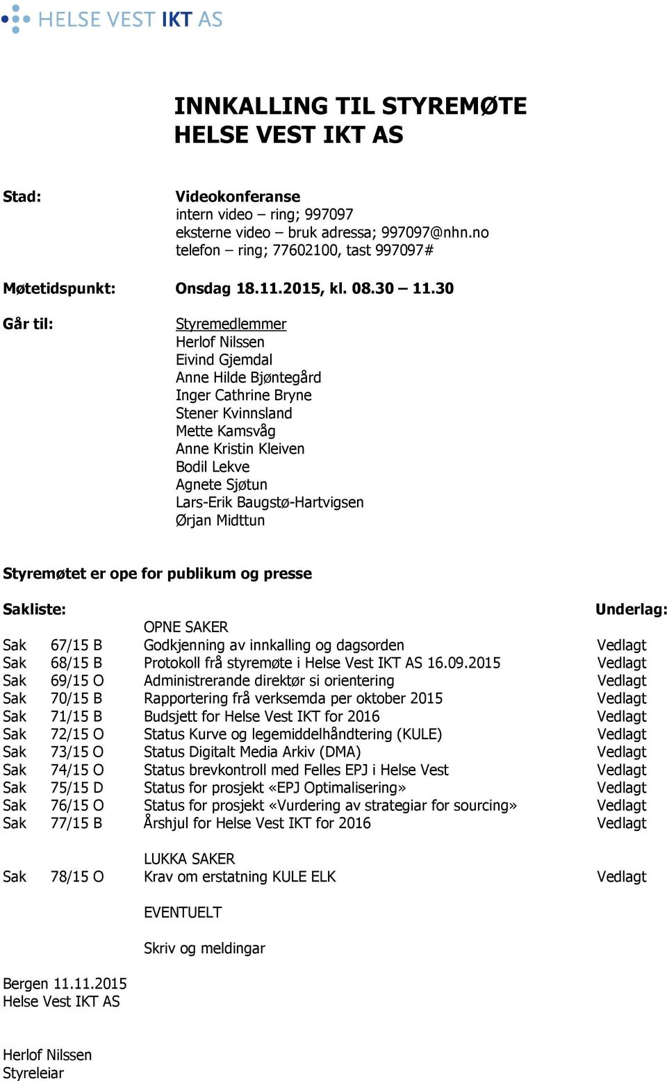 30 Går til: Styremedlemmer Herlof Nilssen Eivind Gjemdal Anne Hilde Bjøntegård Inger Cathrine Bryne Stener Kvinnsland Mette Kamsvåg Anne Kristin Kleiven Bodil Lekve Agnete Sjøtun Lars-Erik