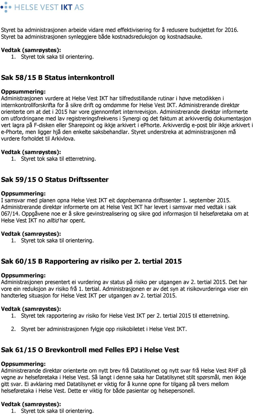 Sak 58/15 B Status internkontroll Oppsummering: Administrasjonen vurdere at Helse Vest IKT har tilfredsstillande rutinar i høve metodikken i internkontrollforskrifta for å sikre drift og omdømme for