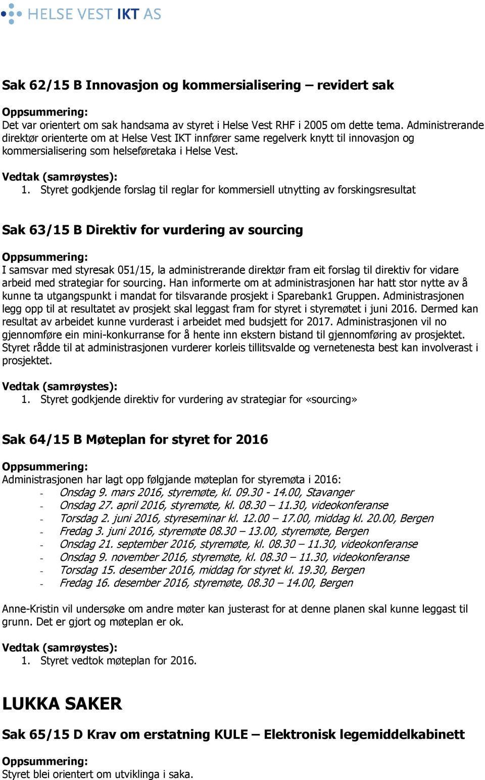 Styret godkjende forslag til reglar for kommersiell utnytting av forskingsresultat Sak 63/15 B Direktiv for vurdering av sourcing Oppsummering: I samsvar med styresak 051/15, la administrerande