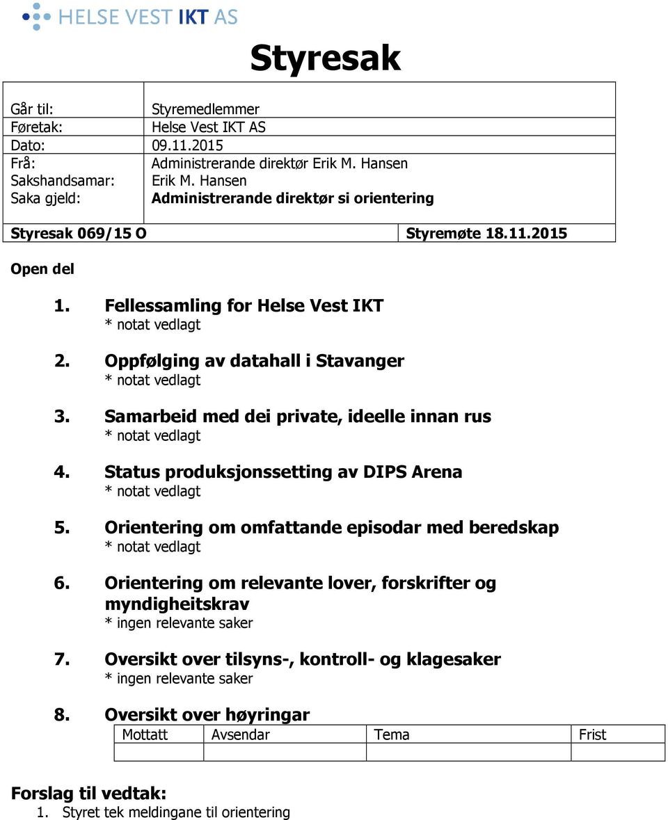 Samarbeid med dei private, ideelle innan rus * notat vedlagt 4. Status produksjonssetting av DIPS Arena * notat vedlagt 5. Orientering om omfattande episodar med beredskap * notat vedlagt 6.