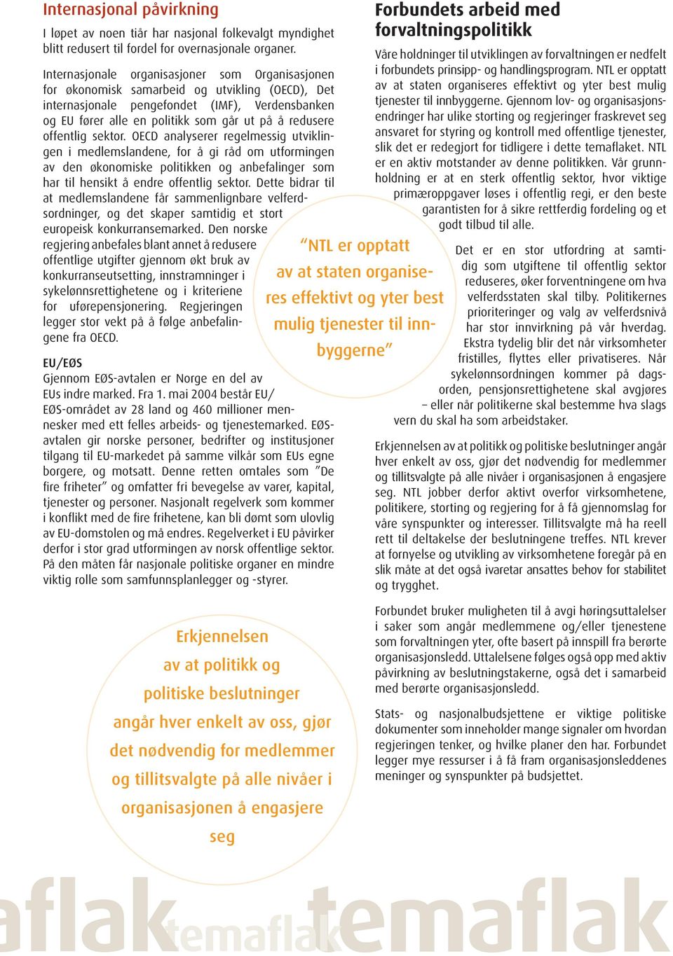 offentlig sektor. OECD analyserer regelmessig utviklingen i medlemslandene, for å gi råd om utformingen av den økonomiske politikken og anbefalinger som har til hensikt å endre offentlig sektor.