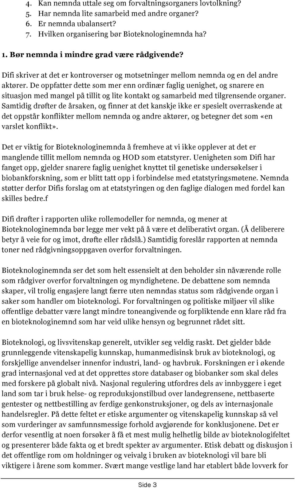 De oppfatter dette som mer enn ordinær faglig uenighet, og snarere en situasjon med mangel på tillit og lite kontakt og samarbeid med tilgrensende organer.