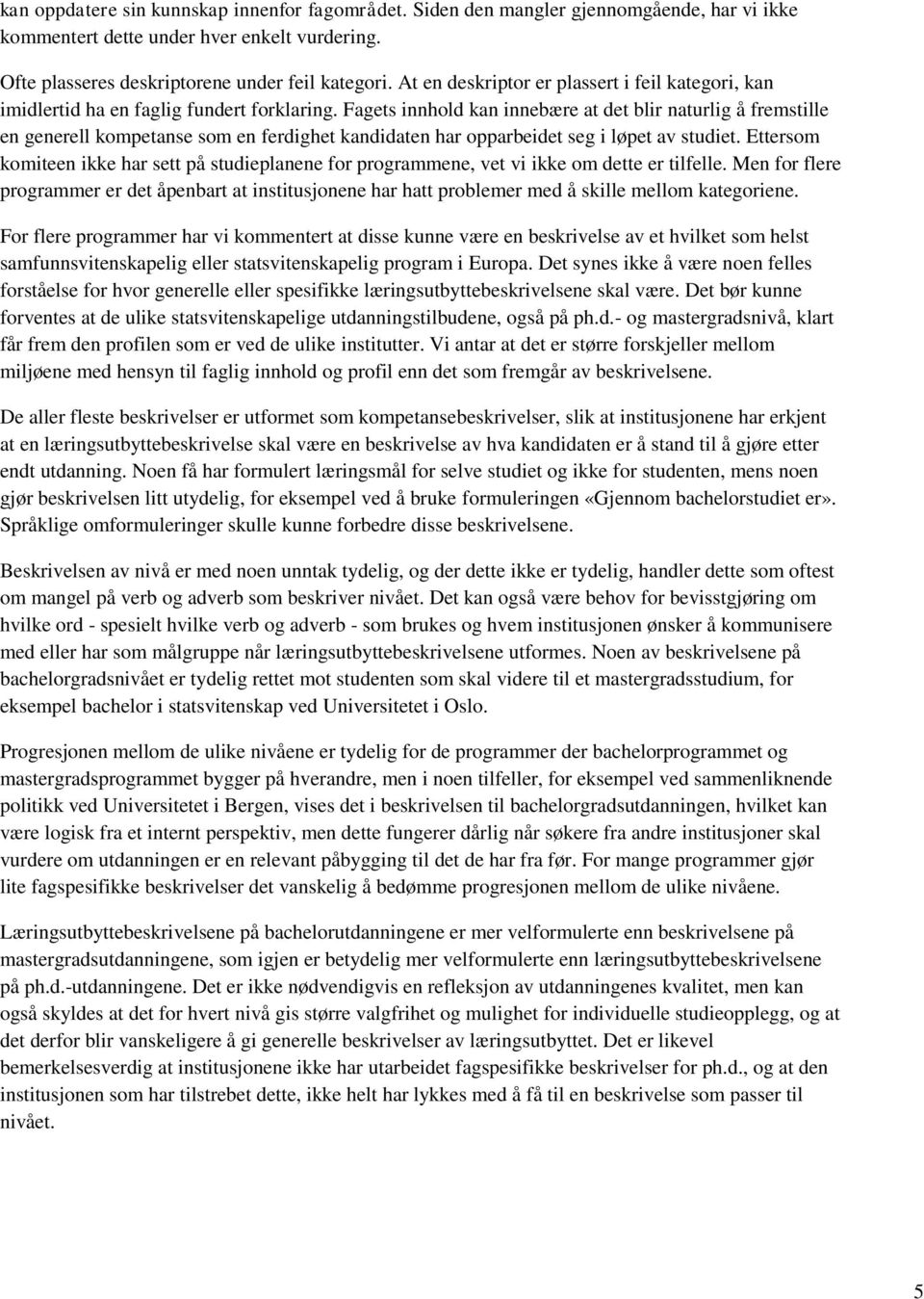 Fagets innhold kan innebære at det blir naturlig å fremstille en generell kompetanse som en ferdighet kandidaten har opparbeidet seg i løpet av studiet.