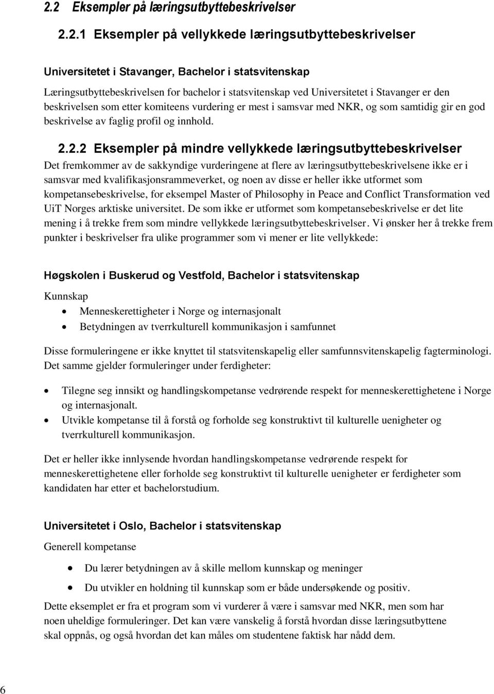 2.2 Eksempler på mindre vellykkede læringsutbyttebeskrivelser Det fremkommer av de sakkyndige vurderingene at flere av læringsutbyttebeskrivelsene ikke er i samsvar med kvalifikasjonsrammeverket, og