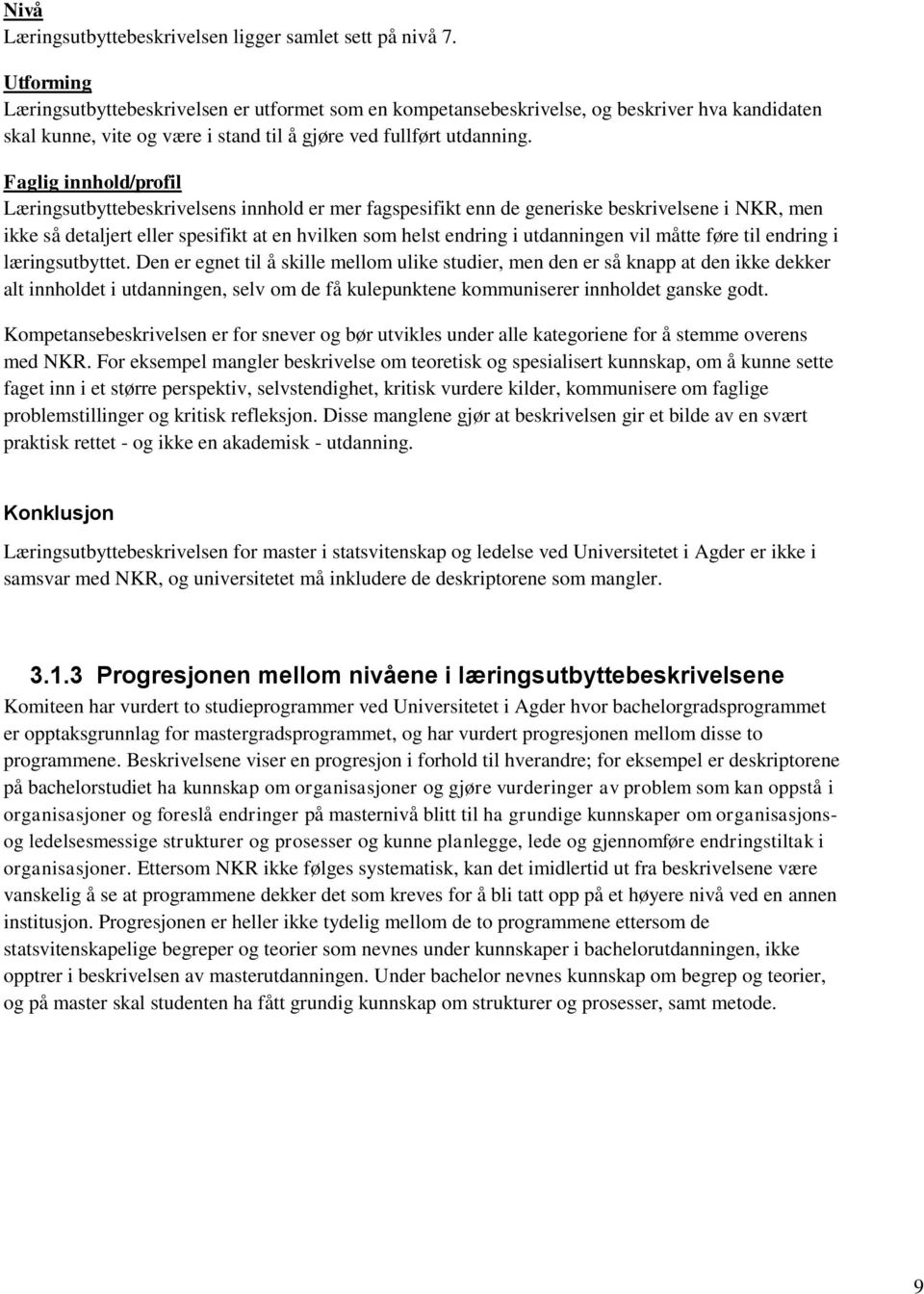 Faglig innhold/profil Læringsutbyttebeskrivelsens innhold er mer fagspesifikt enn de generiske beskrivelsene i NKR, men ikke så detaljert eller spesifikt at en hvilken som helst endring i utdanningen