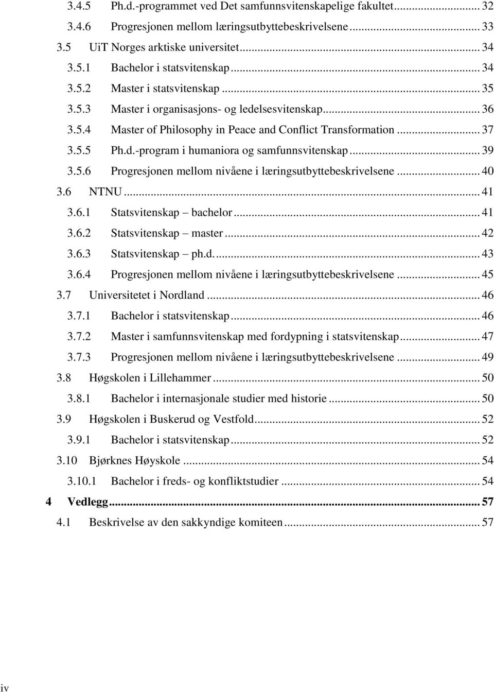 .. 39 3.5.6 Progresjonen mellom nivåene i læringsutbyttebeskrivelsene... 40 3.6 NTNU... 41 3.6.1 Statsvitenskap bachelor... 41 3.6.2 Statsvitenskap master... 42 3.6.3 Statsvitenskap ph.d.... 43 3.6.4 Progresjonen mellom nivåene i læringsutbyttebeskrivelsene.