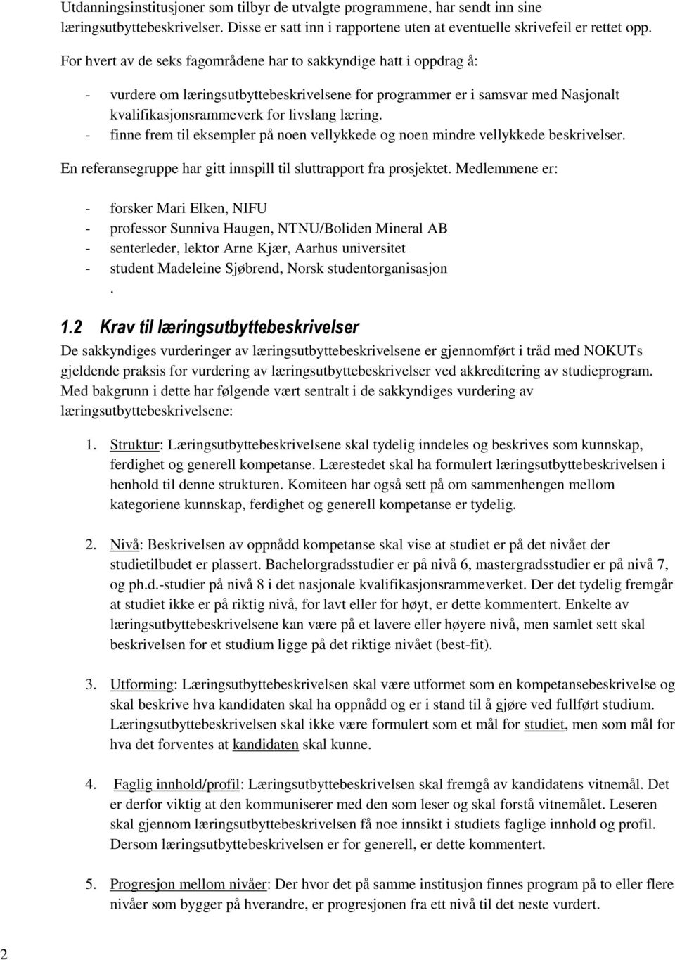 - finne frem til eksempler på noen vellykkede og noen mindre vellykkede beskrivelser. En referansegruppe har gitt innspill til sluttrapport fra prosjektet.