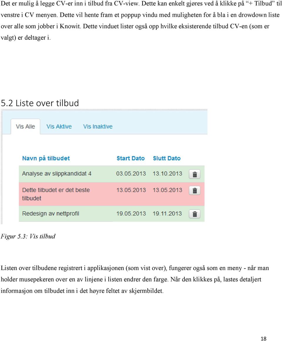 Dette vinduet lister også opp hvilke eksisterende tilbud CV-en (som er valgt) er deltager i. 5.2 Liste over tilbud Figur 5.