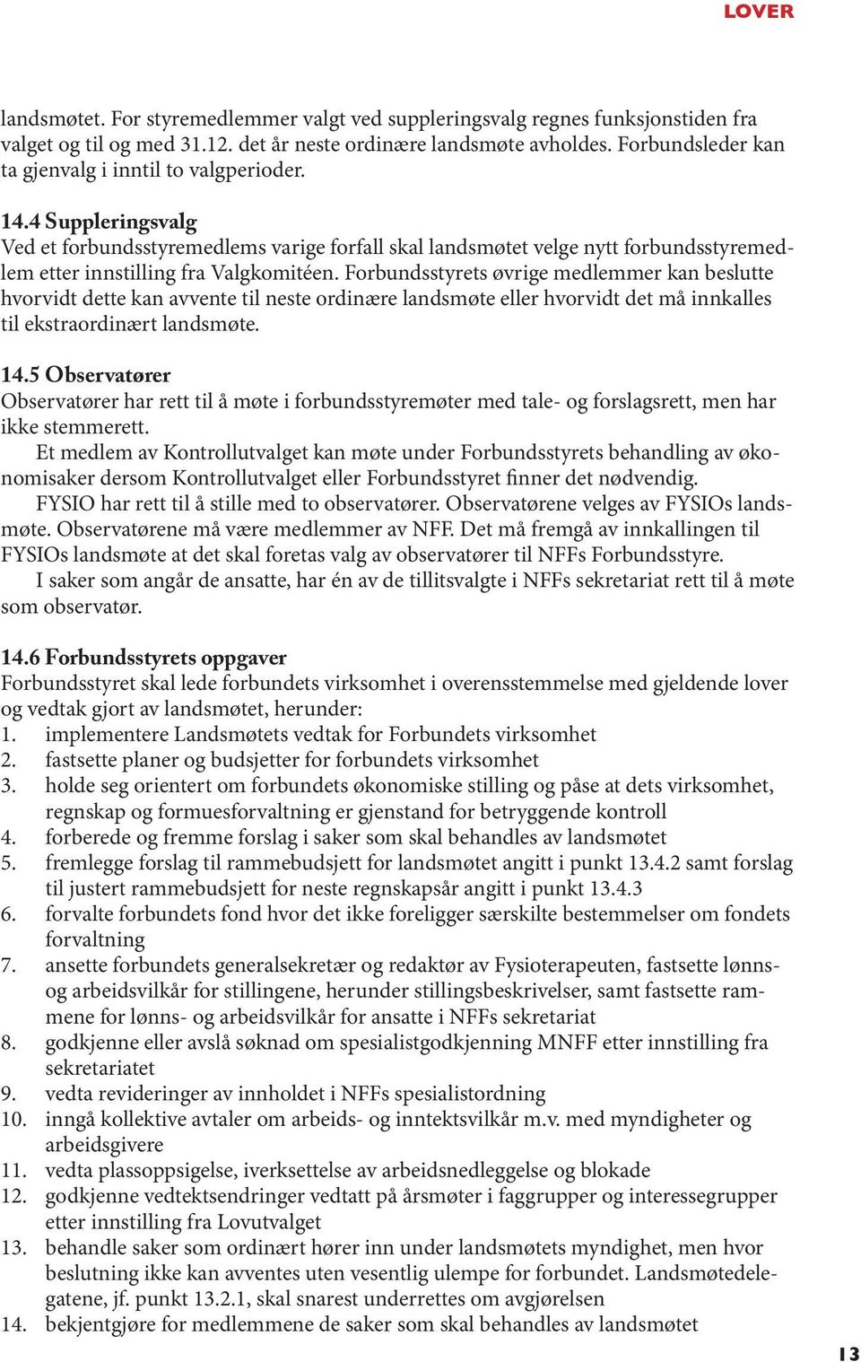 4 Suppleringsvalg Ved et forbundsstyremedlems varige forfall skal landsmøtet velge nytt forbundsstyremedlem etter innstilling fra Valgkomitéen.