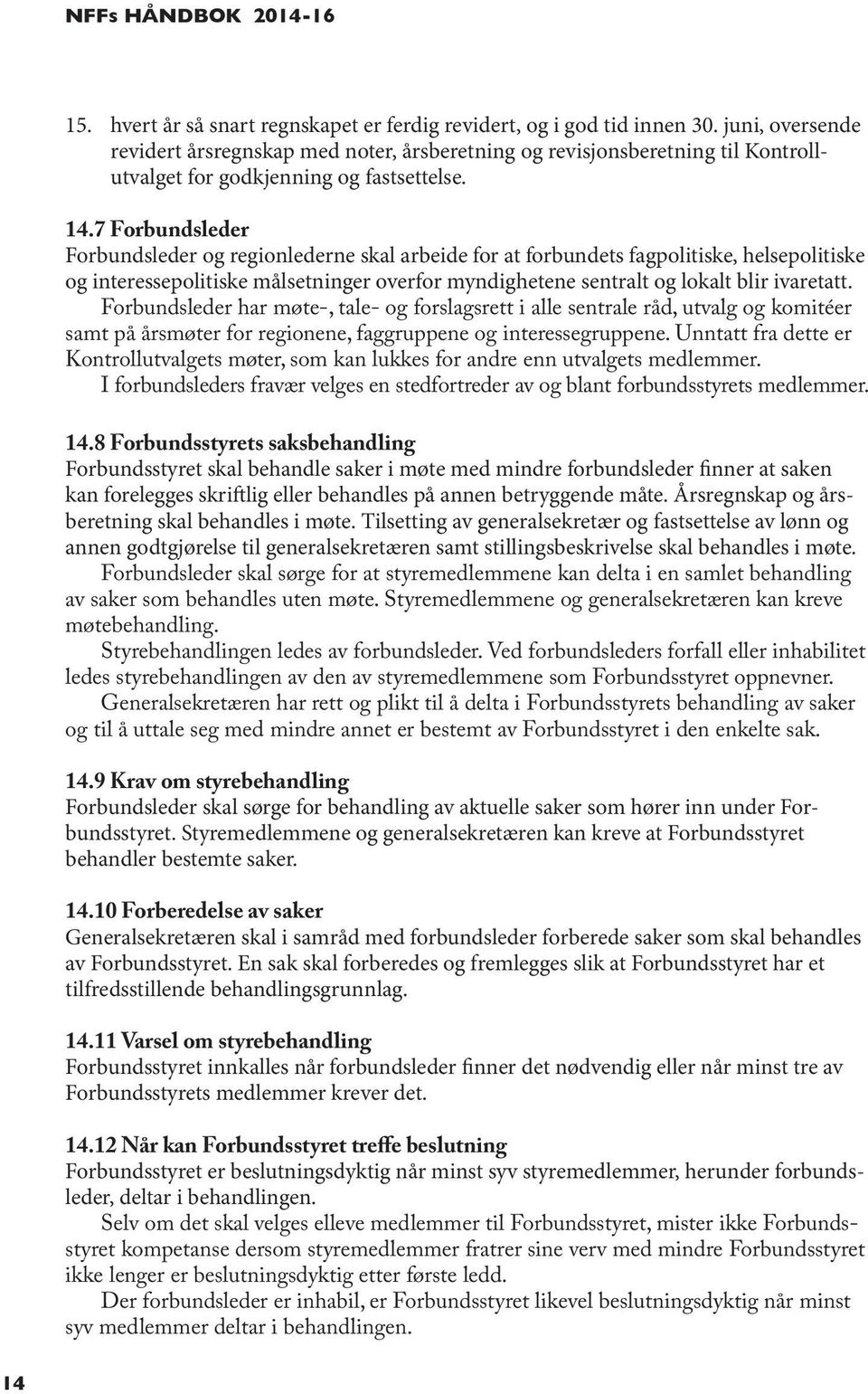 7 Forbundsleder Forbundsleder og regionlederne skal arbeide for at forbundets fagpolitiske, helsepolitiske og interessepolitiske målsetninger overfor myndighetene sentralt og lokalt blir ivaretatt.