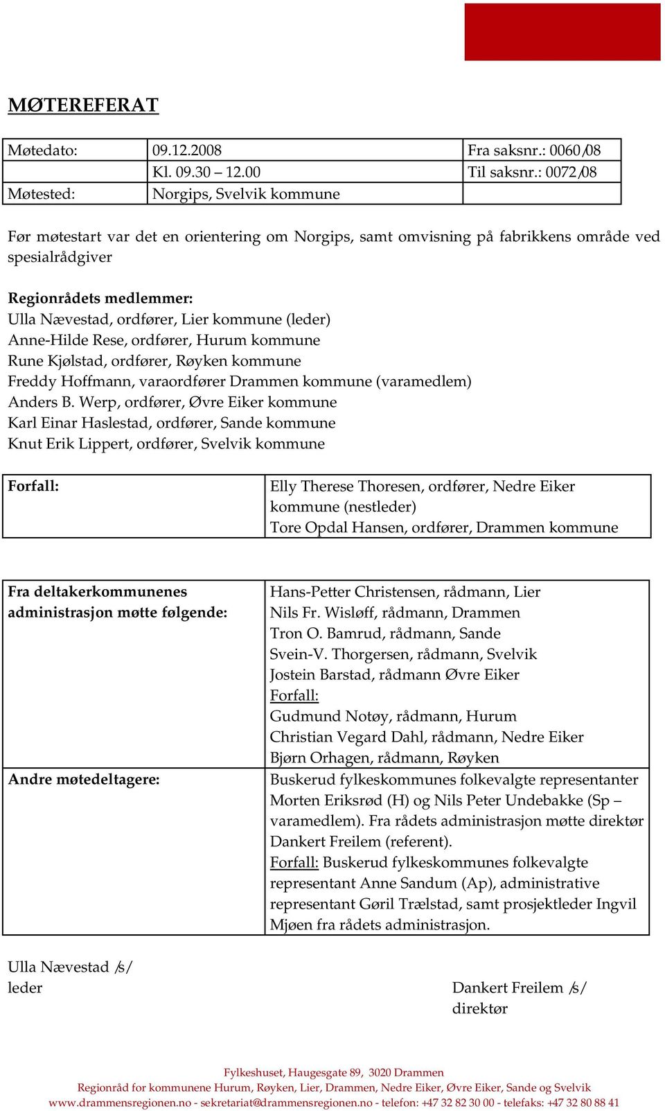 Lier kommune (leder) Anne-Hilde Rese, ordfører, Hurum kommune Rune Kjølstad, ordfører, Røyken kommune Freddy Hoffmann, varaordfører Drammen kommune (varamedlem) Anders B.