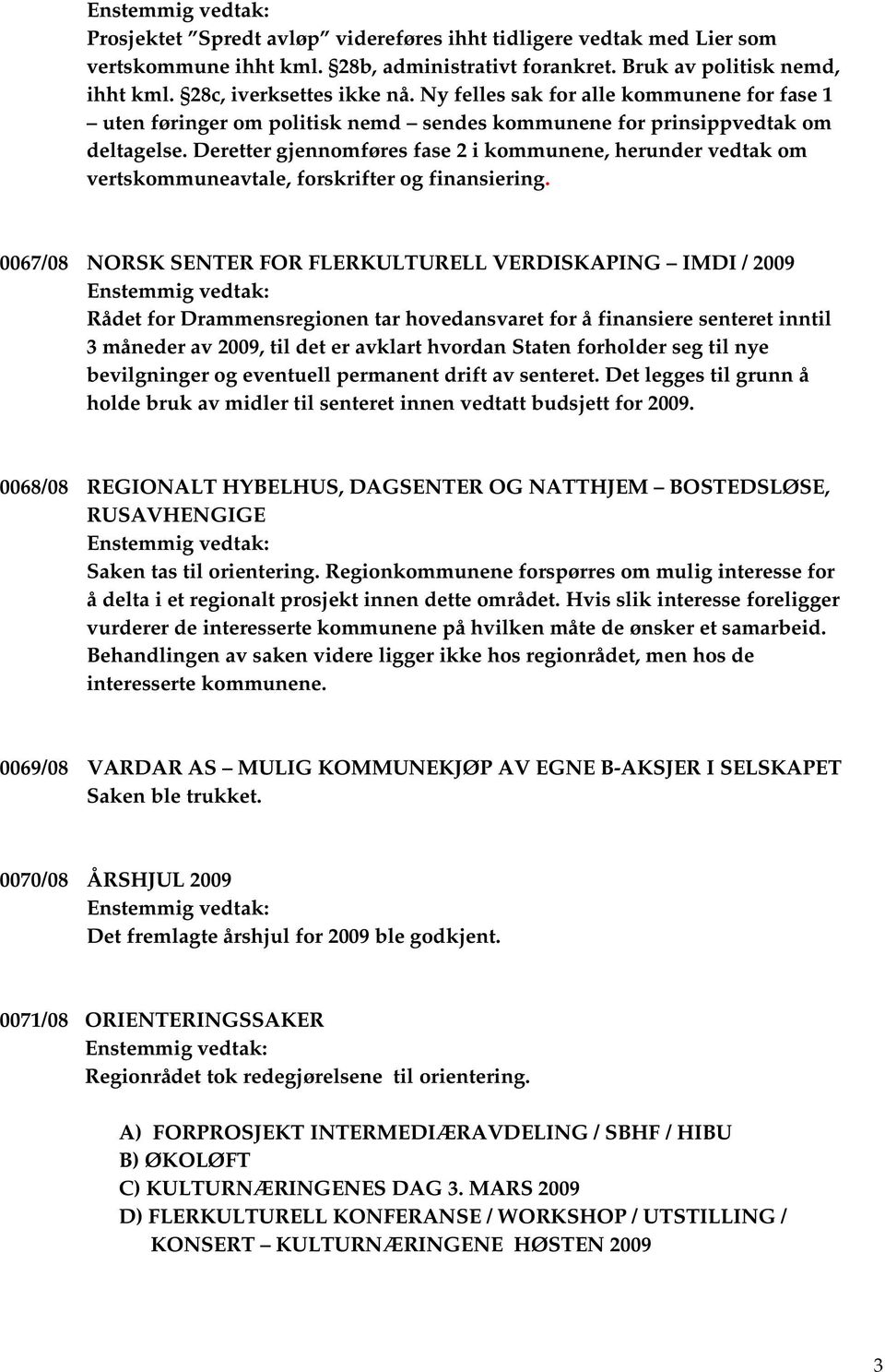 Deretter gjennomføres fase 2 i kommunene, herunder vedtak om vertskommuneavtale, forskrifter og finansiering.