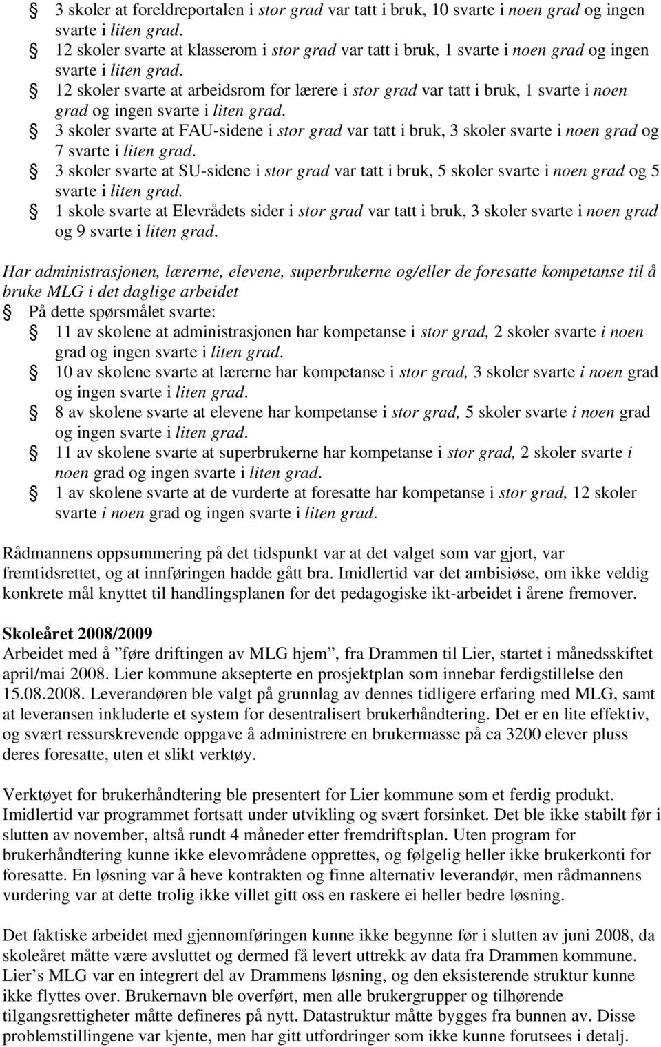 12 skoler svarte at arbeidsrom for lærere i stor grad var tatt i bruk, 1 svarte i noen grad og ingen svarte i liten grad.