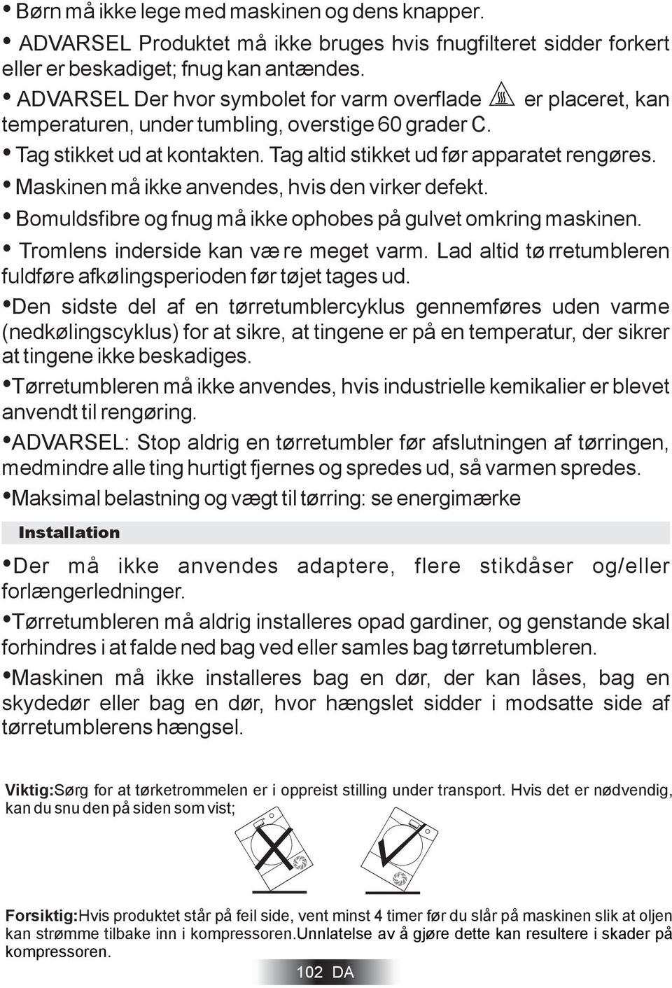 Maskinen må ikke anvendes, hvis den virker defekt. Bomuldsfibre og fnug må ikke ophobes på gulvet omkring maskinen. Tromlens inderside kan væ re meget varm.