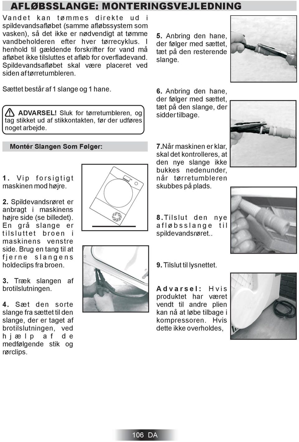 Anbring den hane, der følger med sættet, tæt på den resterende slange. Sættet består af 1 slange og 1 hane. ADVARSEL!