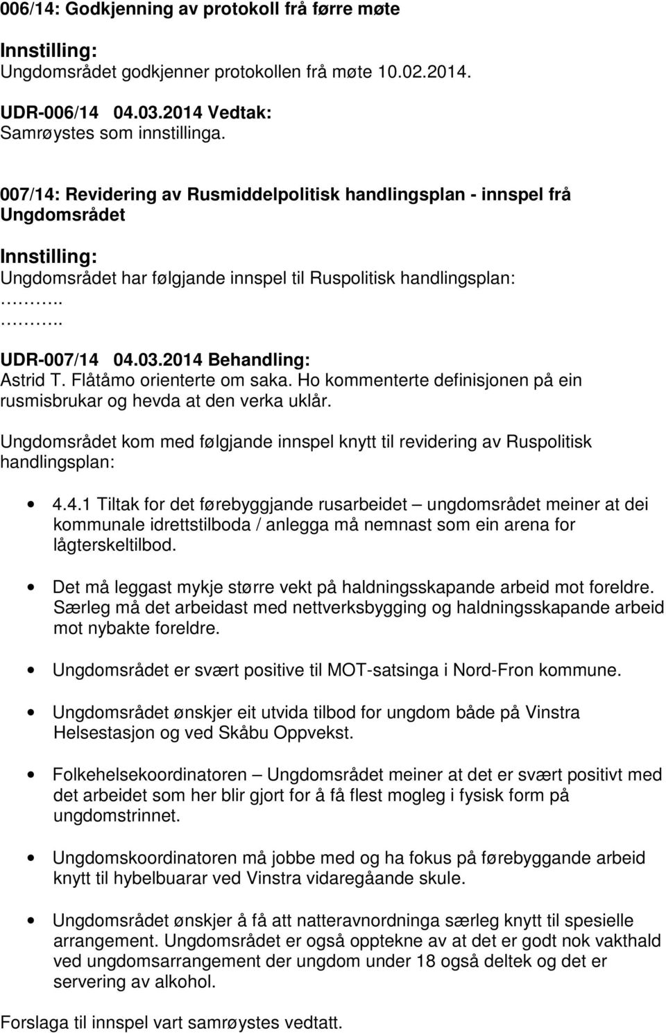 Flåtåmo orienterte om saka. Ho kommenterte definisjonen på ein rusmisbrukar og hevda at den verka uklår. Ungdomsrådet kom med følgjande innspel knytt til revidering av Ruspolitisk handlingsplan: 4.