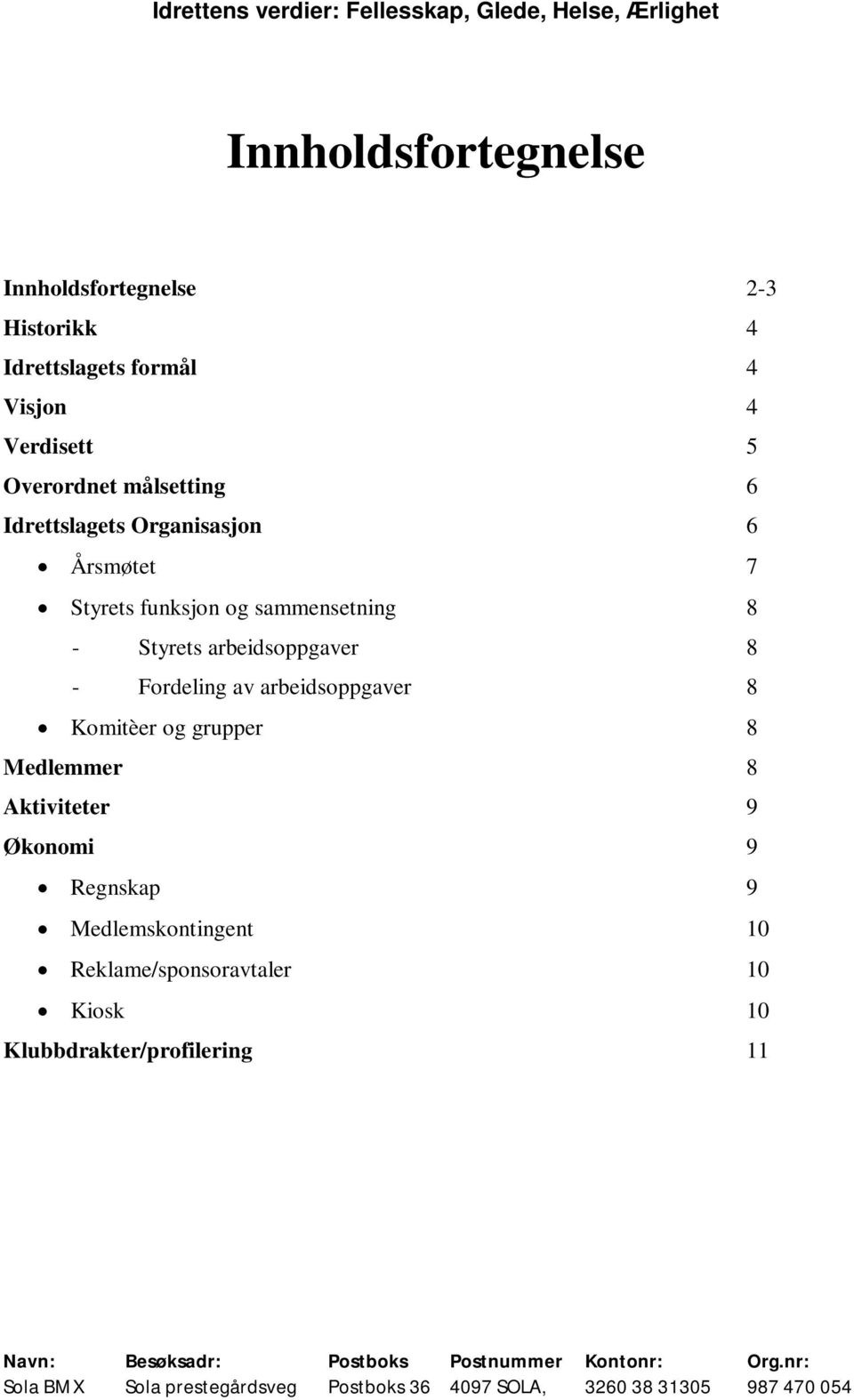 Styrets arbeidsoppgaver 8 - Fordeling av arbeidsoppgaver 8 Komitèer og grupper 8 Medlemmer 8