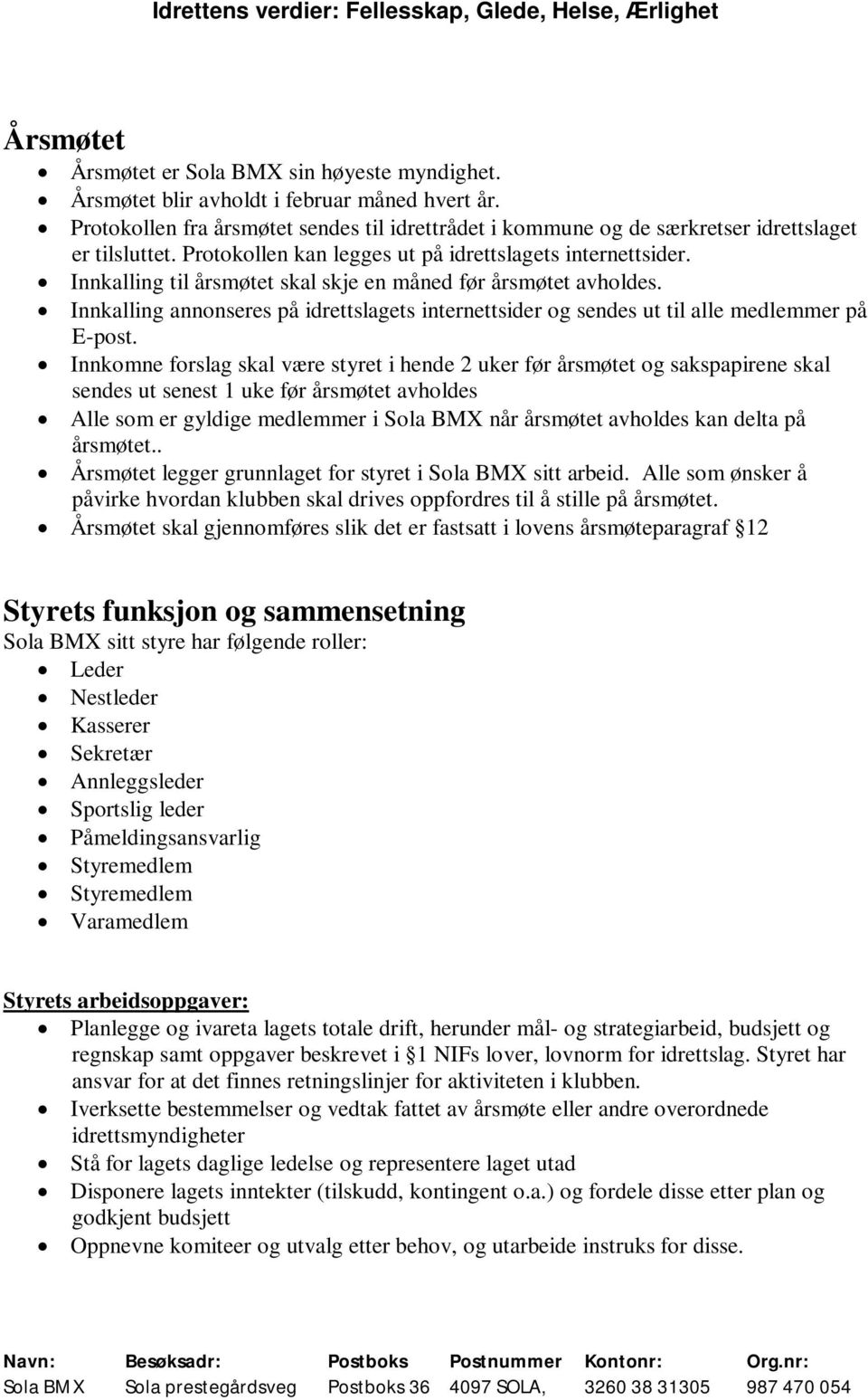 Innkalling til årsmøtet skal skje en måned før årsmøtet avholdes. Innkalling annonseres på idrettslagets internettsider og sendes ut til alle medlemmer på E-post.