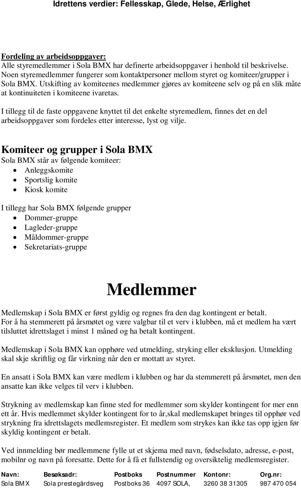 Utskifting av komiteenes medlemmer gjøres av komiteene selv og på en slik måte at kontinuiteten i komiteene ivaretas.