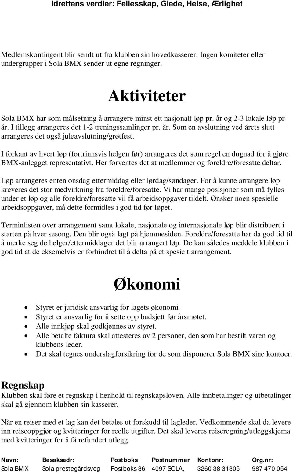 I forkant av hvert løp (fortrinnsvis helgen før) arrangeres det som regel en dugnad for å gjøre BMX-anlegget representativt. Her forventes det at medlemmer og foreldre/foresatte deltar.