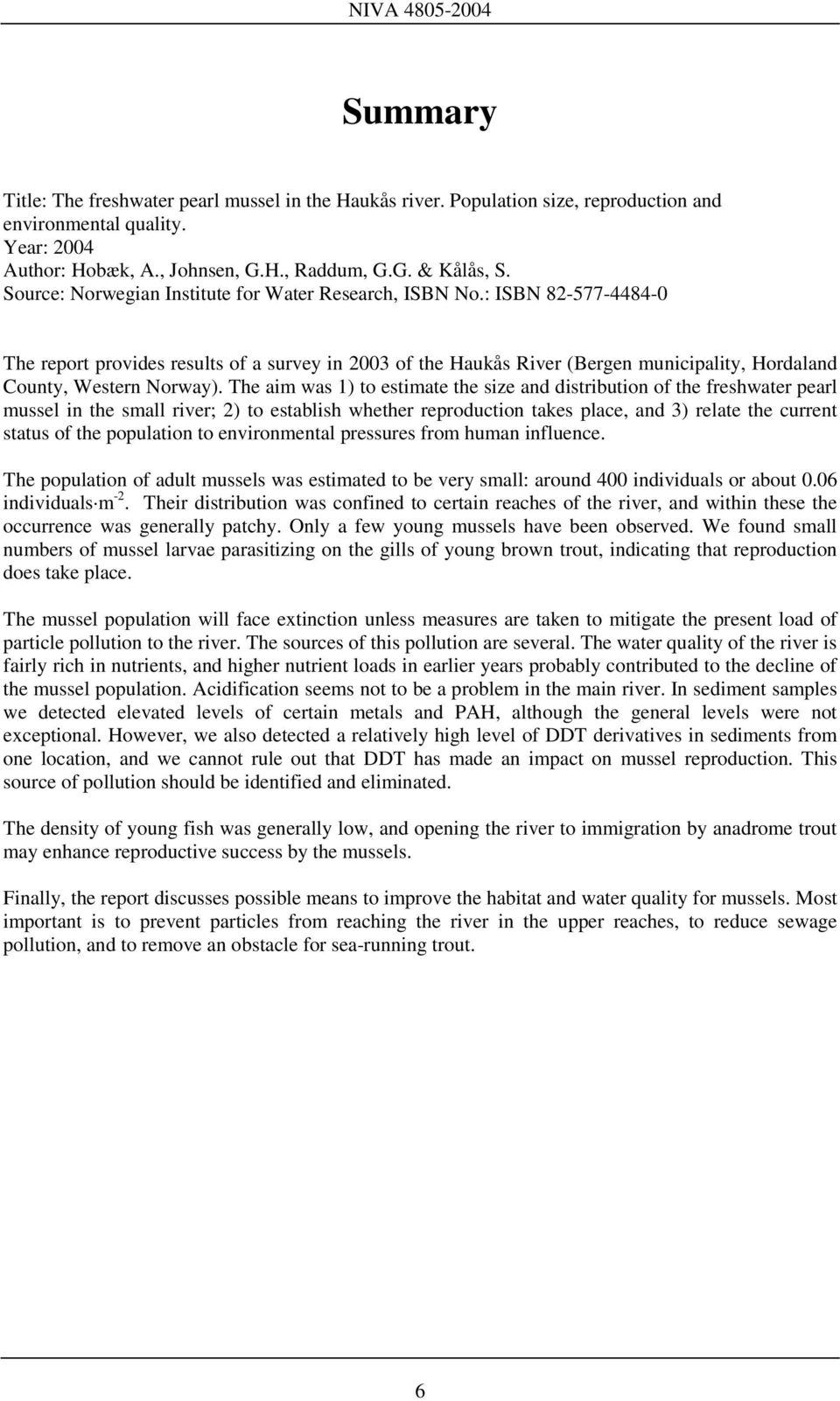 : ISBN 82-577-4484-0 The report provides results of a survey in 2003 of the Haukås River (Bergen municipality, Hordaland County, Western Norway).