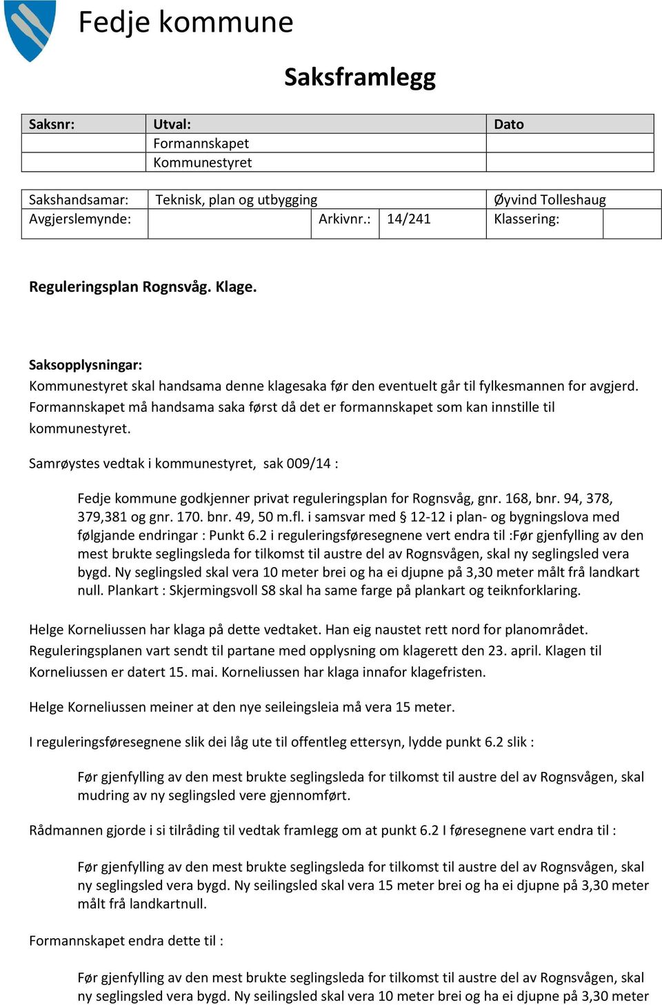 Formannskapet må handsama saka først då det er formannskapet som kan innstille til kommunestyret.